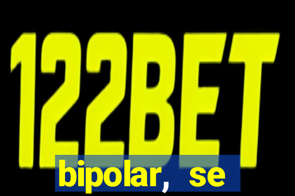 bipolar, se arrepende do que faz